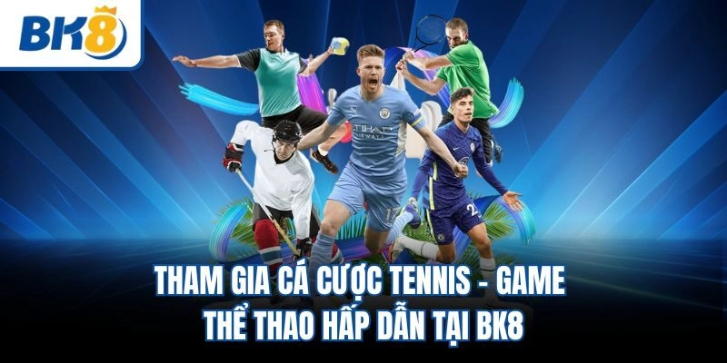 Tham Gia Cá Cược Tennis - Game Thể Thao Hấp Dẫn Tại BK8