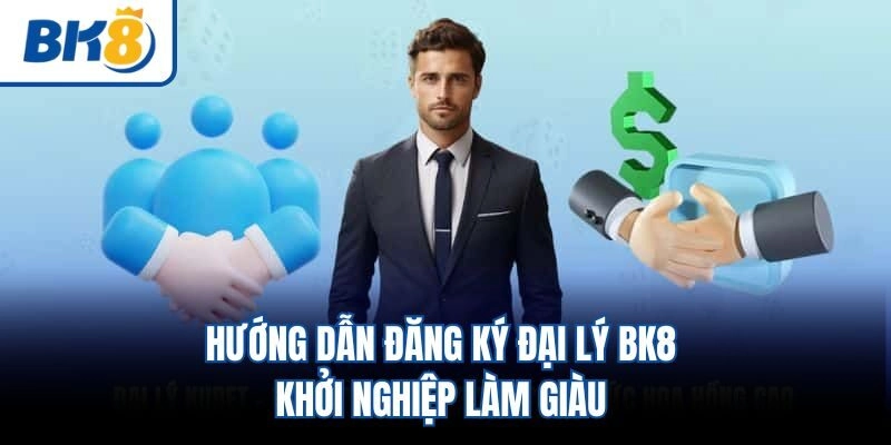 Hướng Dẫn Đăng Ký Đại Lý BK8 - Khởi Nghiệp Làm Giàu 
