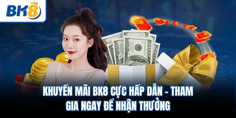 Khuyến Mãi BK8 Cực Hấp Dẫn - Tham Gia Ngay Để Nhận Thưởng