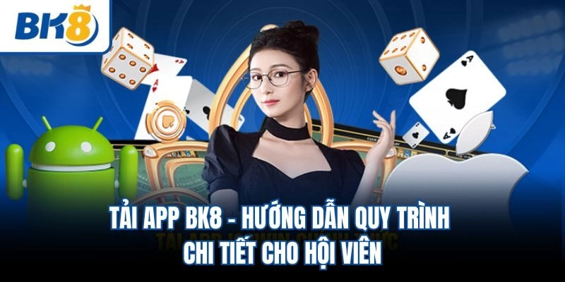 Tải App BK8 - Hướng Dẫn Quy Trình Chi Tiết Cho Hội Viên
